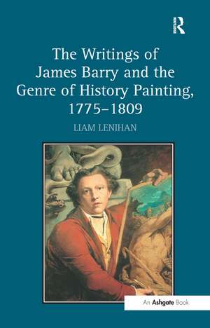 The Writings of James Barry and the Genre of History Painting, 1775-1809 de Liam Lenihan