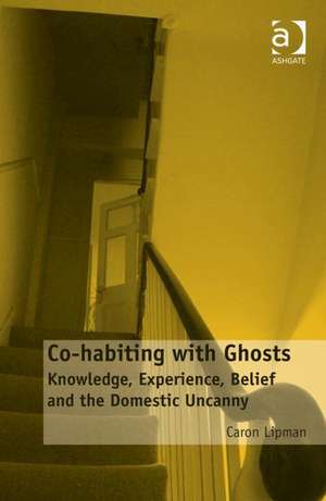 Co-habiting with Ghosts: Knowledge, Experience, Belief and the Domestic Uncanny de Caron Lipman