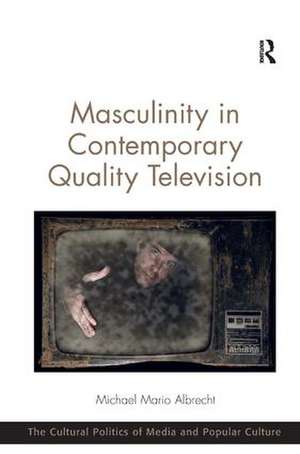 Masculinity in Contemporary Quality Television de Michael Mario Albrecht