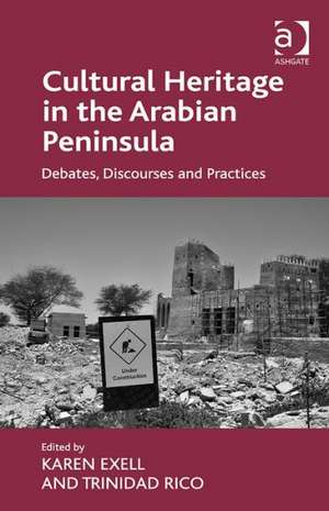 Cultural Heritage in the Arabian Peninsula: Debates, Discourses and Practices de Karen Exell