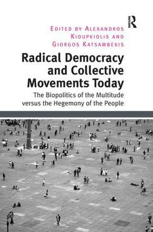 Radical Democracy and Collective Movements Today: The Biopolitics of the Multitude versus the Hegemony of the People de Alexandros Kioupkiolis