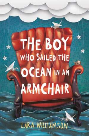 The Boy Who Sailed the Ocean in an Armchair de Lara Williamson