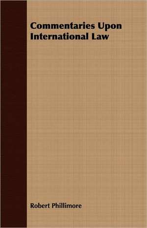 Commentaries Upon International Law de Robert Phillimore