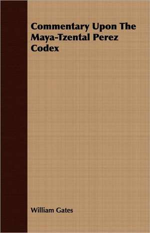 Commentary Upon the Maya-Tzental Perez Codex: A Romance of the American Revolution, 1775 de William Gates