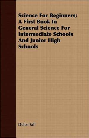 Science for Beginners; A First Book in General Science for Intermediate Schools and Junior High Schools: A Record of Twenty-One Years' Missionary Service de Delos Fall