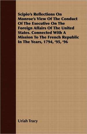 Scipio's Reflections on Monroe's View of the Conduct of the Executive on the Foreign Affairs of the United States. Connected with a Mission to the Fre: A Record of Twenty-One Years' Missionary Service de Uriah Tracy