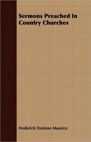 Sermons Preached in Country Churches: An Address Introductory to the Franklin Lectures, Delivered at Boston, September, 1838 de Frederick Denison Maurice