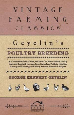 Geyelin's Poultry Breeding, in a Commercial Point of View, as Carried Out by the National Poultry Company (Limited), Bromley, Kent. Natural and Artifi: The Story of the Life and Services of Sir William Forbes Gatacre, 1843-1906 de George Kennedy Geyelin