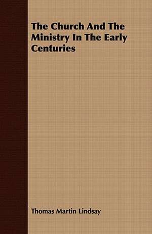 The Church and the Ministry in the Early Centuries: Ecclesiastical History of Rochester, N.Y. de Thomas Martin Lindsay