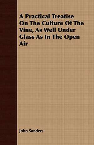 A Practical Treatise on the Culture of the Vine, as Well Under Glass as in the Open Air: One, Two, and Three Club Juggling de John Sanders