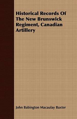 Historical Records of the New Brunswick Regiment, Canadian Artillery: Russian and Polish de John Babington Macaulay Baxter