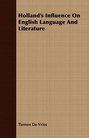 Holland's Influence on English Language and Literature: Being St. Bonaventure's Treatise de Perfectione Vitae Ad Sorores de Tiemen De Vries