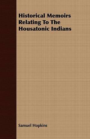 Historical Memoirs Relating to the Housatonic Indians: The First Complete Translation Into English, with Illustrations from Drawings on the Wood; Vol XXV de Samuel Hopkins