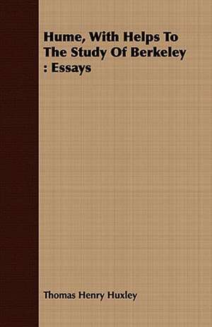 Hume, with Helps to the Study of Berkeley: Essays de Thomas Henry Huxley