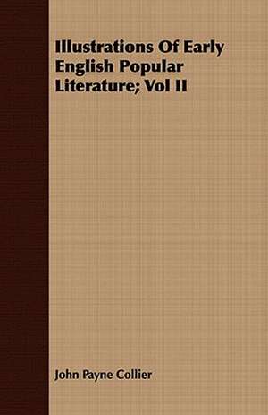 Illustrations of Early English Popular Literature; Vol II: Essays de John Payne Collier