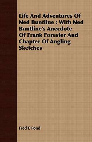 Life and Adventures of Ned Buntline: With Ned Buntline's Anecdote of Frank Forester and Chapter of Angling Sketches de Fred E. Pond