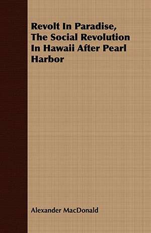 Revolt in Paradise, the Social Revolution in Hawaii After Pearl Harbor: From the Sketch Book of Washington Irving de Alexander MacDonald