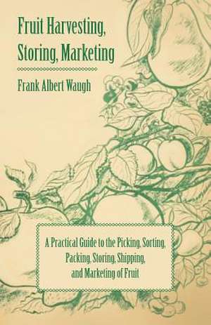 Fruit Harvesting, Storing, Marketing de Frank Albert Waugh