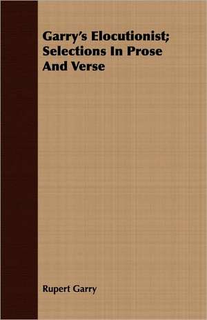 Garry's Elocutionist; Selections in Prose and Verse: A History of the Drama in England from the Accession of Queen Elizabeth to the Closing of the Theaters de Rupert Garry