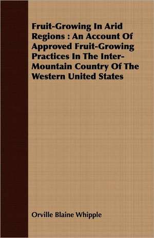 Fruit-Growing in Arid Regions de Orville Blaine Whipple