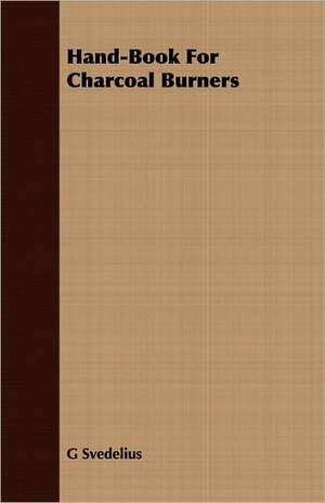 Hand-Book for Charcoal Burners: With Vocabularies, Dialogues, Phrases, and Letter Forms de G Svedelius