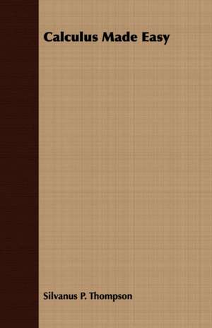 Calculus Made Easy de Silvanus Phillips Thompson