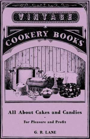 All about Cakes and Candies - For Pleasure and Profit de G. R. Lane