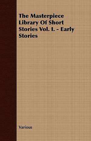 The Masterpiece Library of Short Stories Vol. I. - Early Stories de various