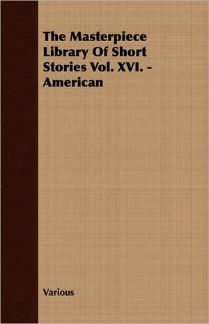 The Masterpiece Library of Short Stories Vol. XVI. - American de various