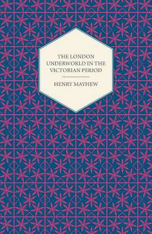 The London Underworld in the Victorian Period - Authentic First-Person Accounts by Beggars, Thieves and Prostitutes de Henry Mayhew