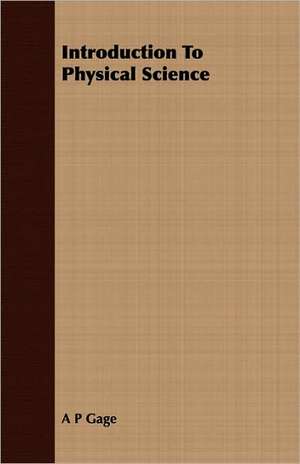 Introduction to Physical Science: Being the Notes of an Eye-Witness, Which Set Forth in Some Detail, from Day to Day, the Real Story of the Siege and Sa de A P Gage