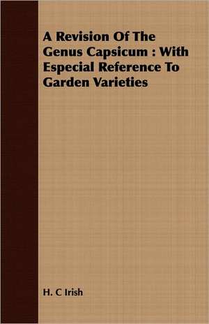 A Revision of the Genus Capsicum: With Especial Reference to Garden Varieties de H. C Irish