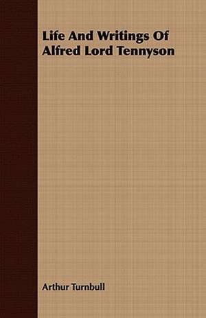 Life and Writings of Alfred Lord Tennyson: Embracing the Elementary Principles of Mechanics, Hydrostatics, Hydraulics, Pneumatics, de Arthur Turnbull