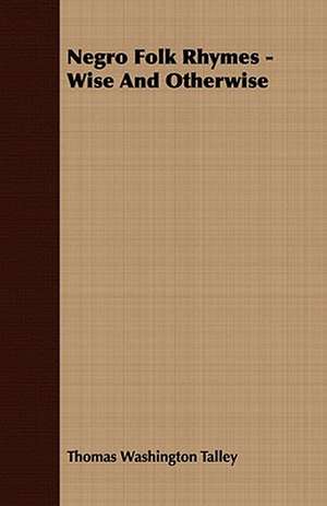 Negro Folk Rhymes - Wise and Otherwise: Embracing the Elementary Principles of Mechanics, Hydrostatics, Hydraulics, Pneumatics, de Thomas Washington Talley