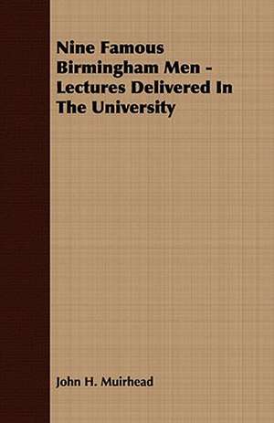 Nine Famous Birmingham Men - Lectures Delivered in the University: Embracing the Elementary Principles of Mechanics, Hydrostatics, Hydraulics, Pneumatics, de John H. Muirhead