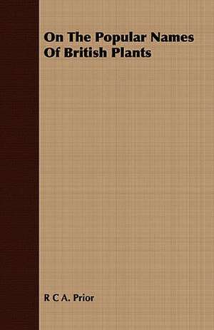 On the Popular Names of British Plants: Embracing the Elementary Principles of Mechanics, Hydrostatics, Hydraulics, Pneumatics, de R. C. A. Prior