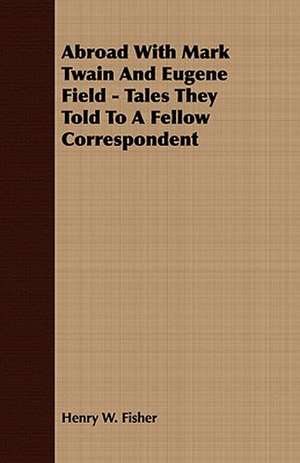 Abroad with Mark Twain and Eugene Field - Tales They Told to a Fellow Correspondent: Embracing the Elementary Principles of Mechanics, Hydrostatics, Hydraulics, Pneumatics, de HENRY W. FISHER