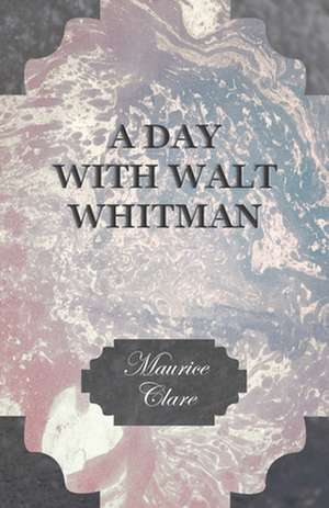 A Day with Walt Whitman: Embracing the Elementary Principles of Mechanics, Hydrostatics, Hydraulics, Pneumatics, de Maurice Clare