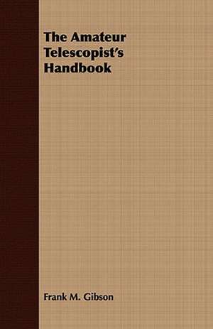 The Amateur Telescopist's Handbook de Frank M. Gibson