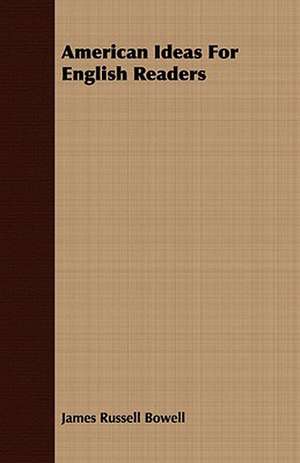 American Ideas for English Readers: Containing the Most Valuable and Original Receipts in All the Various Branches of Cookery de James Russell Bowell