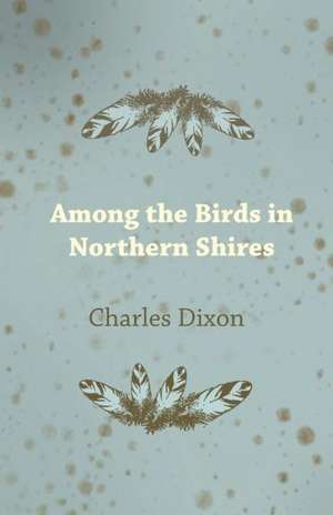 Among the Birds in Northern Shires de Charles Dixon