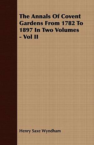 The Annals of Covent Gardens from 1782 to 1897 in Two Volumes - Vol II: A Practical Guide to Bottom Fishing, Trolling, Spinning and Fly-Fishing de Henry Saxe Wyndham