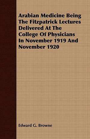 Arabian Medicine Being the Fitzpatrick Lectures Delivered at the College of Physicians in November 1919 and November 1920: A Practical Guide to Bottom Fishing, Trolling, Spinning and Fly-Fishing de Edward G. Browne