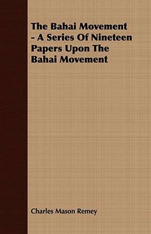 The Bahai Movement - A Series of Nineteen Papers Upon the Bahai Movement: A Study of the Psychology and Treatment of Backwardness - A Practical Manual for Teachers and Students de Charles Mason Remey