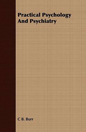 Practical Psychology and Psychiatry: With Detailed Examples and an Enquiry Into the Definition of Poetry de C B. Burr