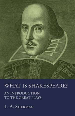 What Is Shakespeare? an Introduction to the Great Plays: Or, Historical Sketches of the Mound-Builders, the Indian Tribes, and the Progress of Civilization in the North-West. de L. A. SHERMAN