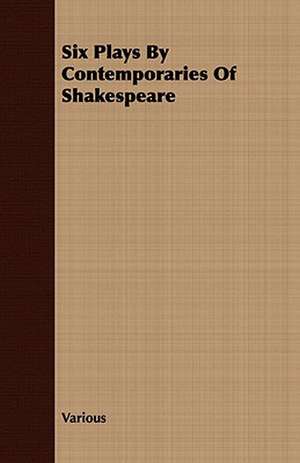 Six Plays by Contemporaries of Shakespeare de various