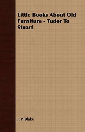 Little Books about Old Furniture - Tudor to Stuart: Or, Historical Sketches of the Mound-Builders, the Indian Tribes, and the Progress of Civilization in the North-West. de J. P. Blake