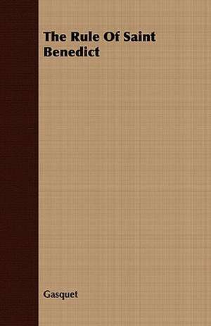 The Rule of Saint Benedict: Or, Historical Sketches of the Mound-Builders, the Indian Tribes, and the Progress of Civilization in the North-West. de Gasquet