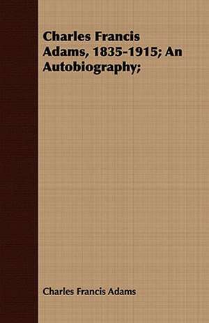 Charles Francis Adams, 1835-1915; An Autobiography; de Charles Francis Adams